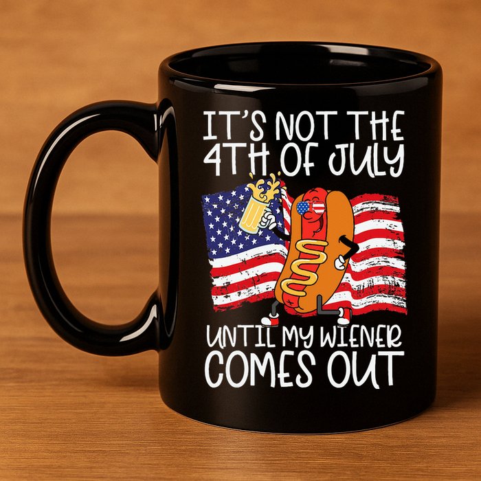 ItS Not 4th Of July Until My Weiner Comes Out 11oz C Handle Ceramic Mug