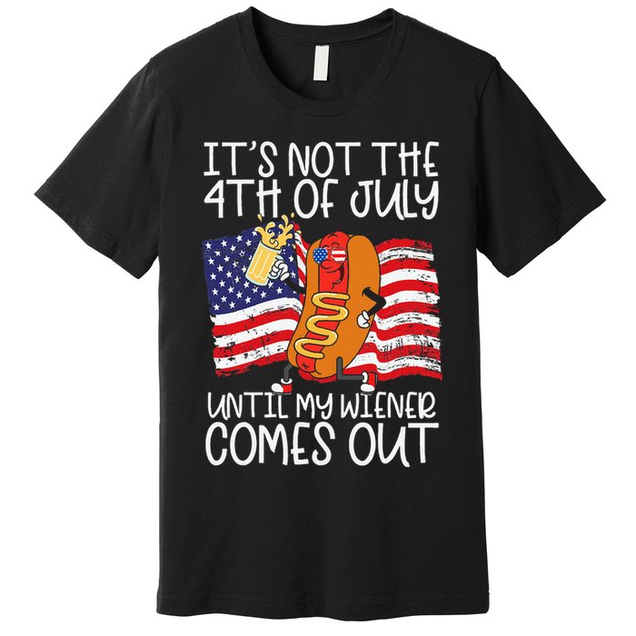 ItS Not 4th Of July Until My Weiner Comes Out Premium T-Shirt