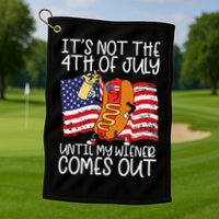 ItS Not 4th Of July Until My Weiner Comes Out Golf Towel