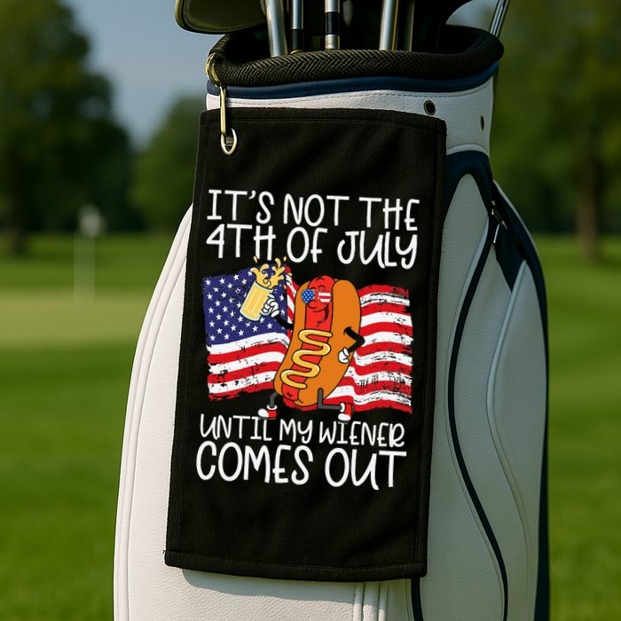 ItS Not 4th Of July Until My Weiner Comes Out Golf Towel