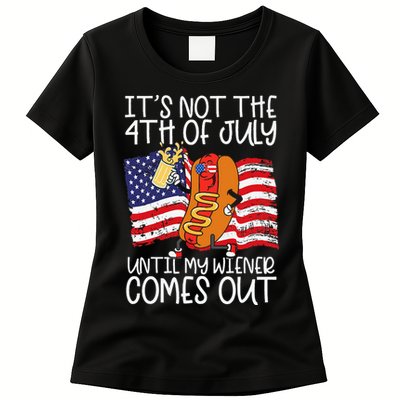 ItS Not 4th Of July Until My Weiner Comes Out Womens T-Shirt