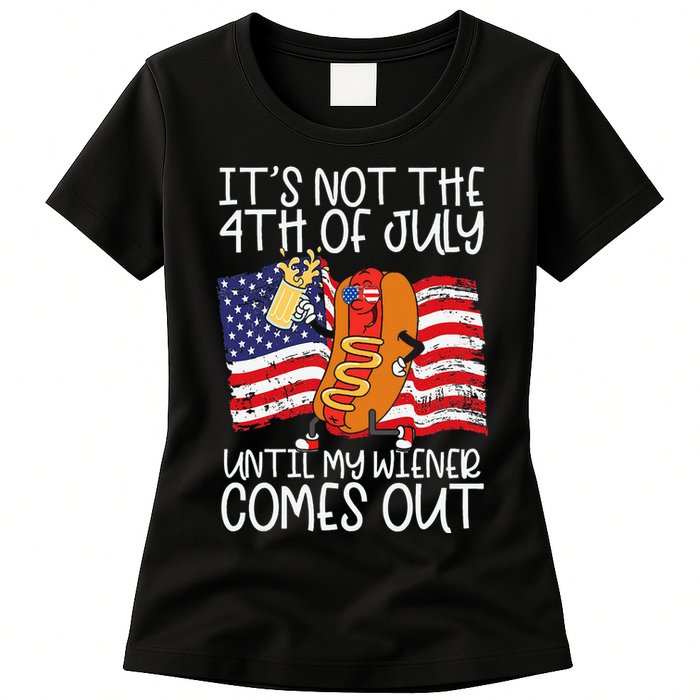 ItS Not 4th Of July Until My Weiner Comes Out Womens T-Shirt
