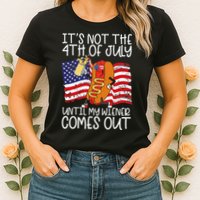ItS Not 4th Of July Until My Weiner Comes Out Womens T-Shirt