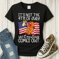 ItS Not 4th Of July Until My Weiner Comes Out Womens T-Shirt