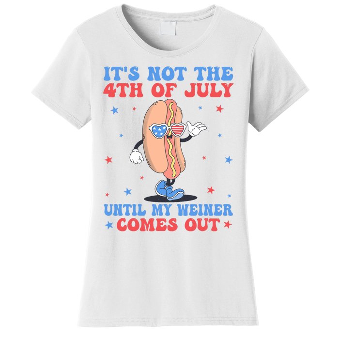 ItS Not 4th Of July Until My Weiner Comes Out Funny Hotdog Women's T-Shirt