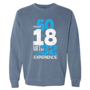 IM Not 50 IM 18 With 32 Year Funny 50th Birthday Gag Garment-Dyed Sweatshirt