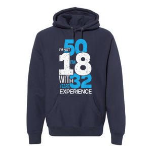 IM Not 50 IM 18 With 32 Year Funny 50th Birthday Gag Premium Hoodie