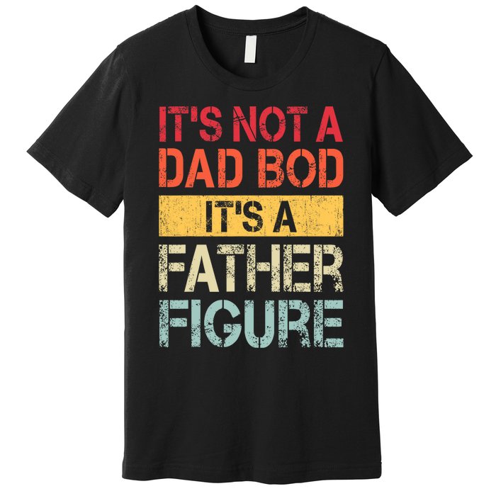 ItS Not A Dad Bod ItS A Father Figure Funny Retro Vintage Premium T-Shirt