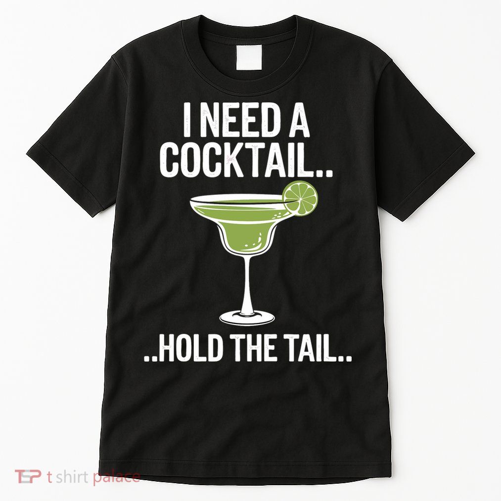 I Need A Cocktail Hold The Tail Mixed Drink Shot Alcohol Bar Tall T-Shirt