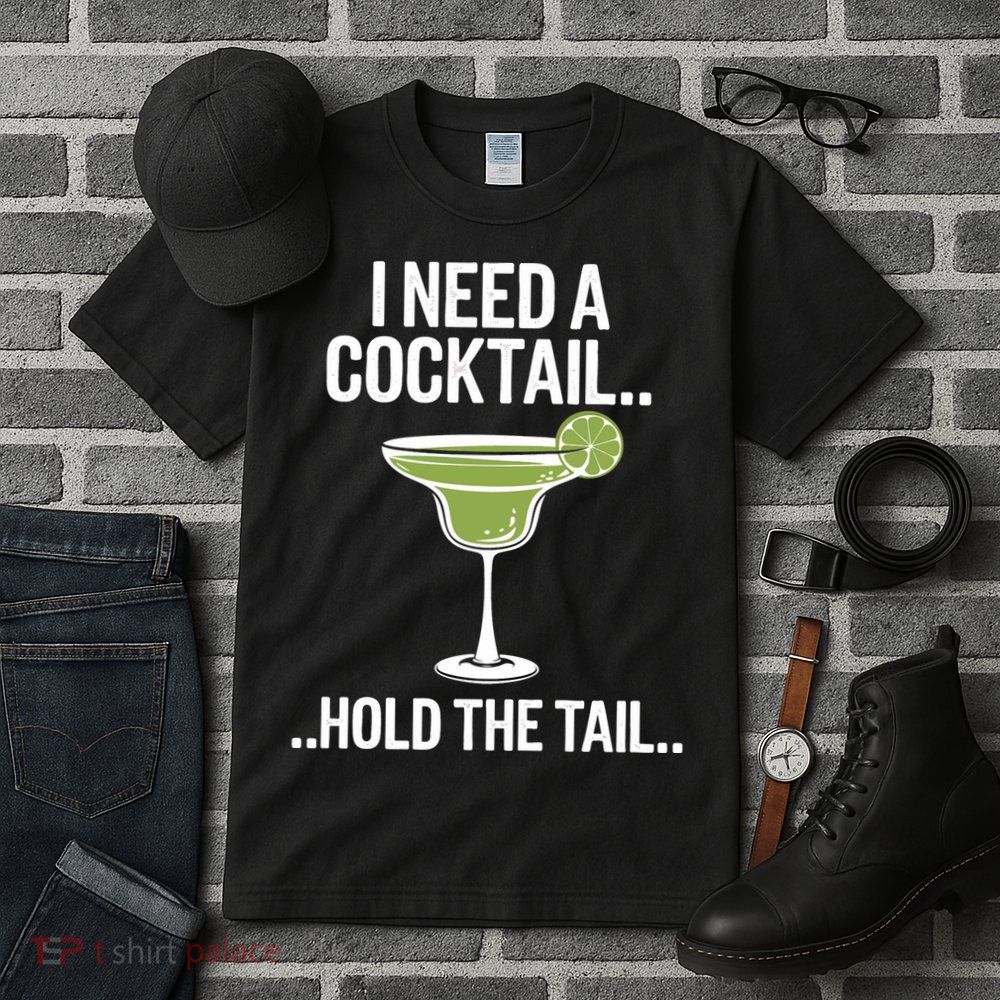 I Need A Cocktail Hold The Tail Mixed Drink Shot Alcohol Bar Tall T-Shirt