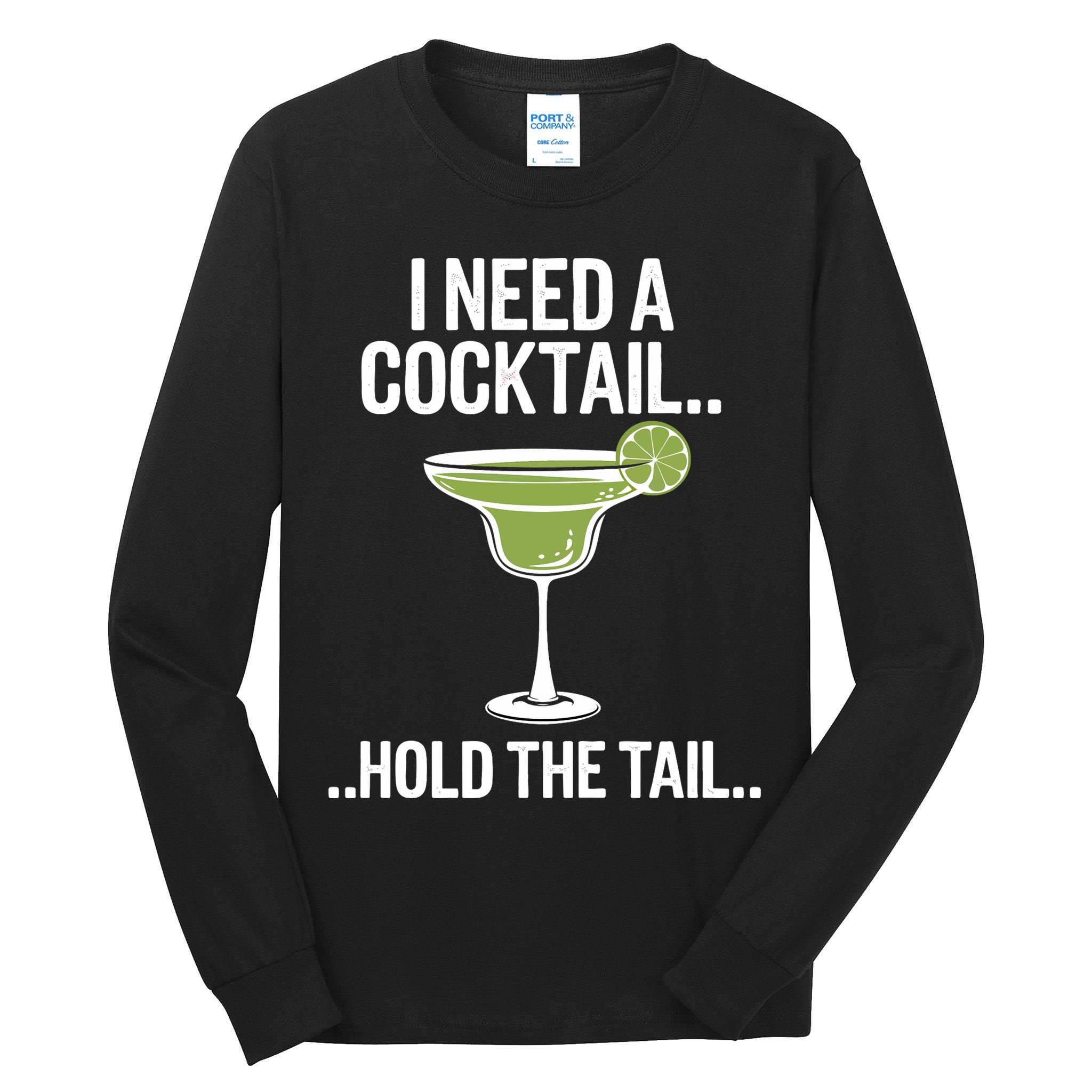 I Need A Cocktail Hold The Tail Mixed Drink Shot Alcohol Bar Tall Long Sleeve T-Shirt