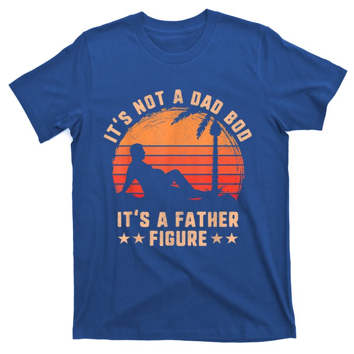 Its Not A Dad Bod Its A Father Figure Great Gift Fathers Day Gift T-Shirt