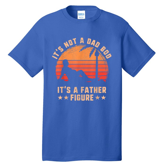 Its Not A Dad Bod Its A Father Figure Great Gift Fathers Day Gift Tall T-Shirt