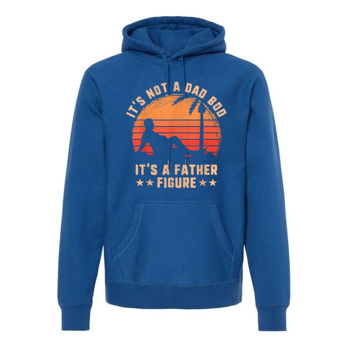 Its Not A Dad Bod Its A Father Figure Great Gift Fathers Day Gift Premium Hoodie