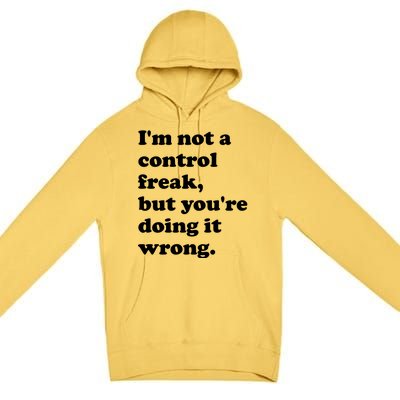 IM Not A Control Freak But YouRe Doing It Wrong. Premium Pullover Hoodie