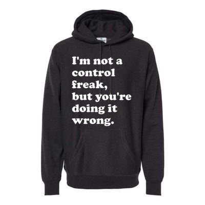 IM Not A Control Freak But YouRe Doing It Wrong. Premium Hoodie