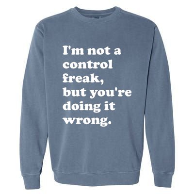 IM Not A Control Freak But YouRe Doing It Wrong. Garment-Dyed Sweatshirt