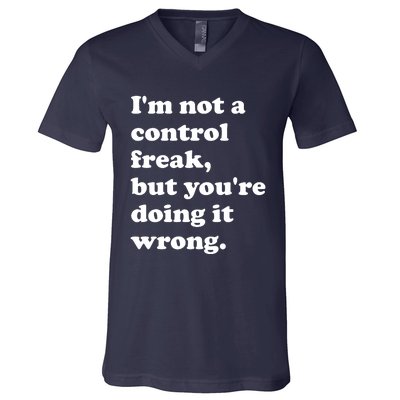 IM Not A Control Freak But YouRe Doing It Wrong. V-Neck T-Shirt