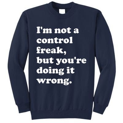 IM Not A Control Freak But YouRe Doing It Wrong. Tall Sweatshirt