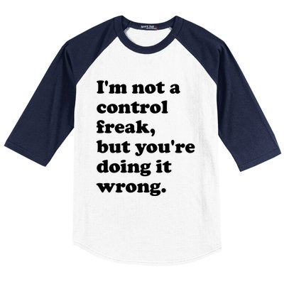 IM Not A Control Freak But YouRe Doing It Wrong. Baseball Sleeve Shirt