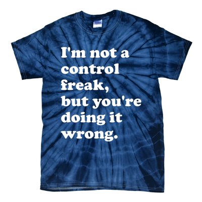 IM Not A Control Freak But YouRe Doing It Wrong. Tie-Dye T-Shirt