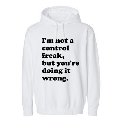 IM Not A Control Freak But YouRe Doing It Wrong. Garment-Dyed Fleece Hoodie