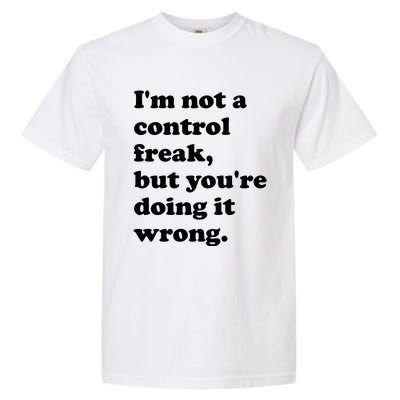 IM Not A Control Freak But YouRe Doing It Wrong. Garment-Dyed Heavyweight T-Shirt