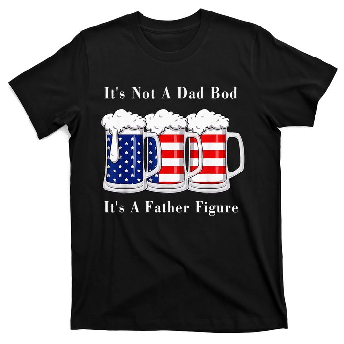 It's Not A Dad Bod It's A Father Figure Beer 4th of july T-Shirt