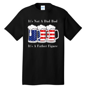 It's Not A Dad Bod It's A Father Figure Beer 4th of july Tall T-Shirt