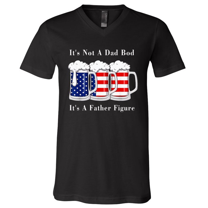 It's Not A Dad Bod It's A Father Figure Beer 4th of july V-Neck T-Shirt