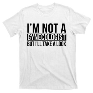 Im Not A Gynecologist But Ill Take A Look Funny T-Shirt