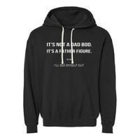Its Not A Dad Bod Its A Father Figure Ill See Myself Out Garment-Dyed Fleece Hoodie