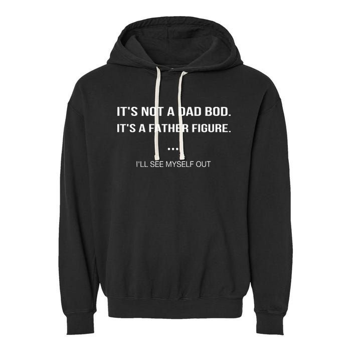 Its Not A Dad Bod Its A Father Figure Ill See Myself Out Garment-Dyed Fleece Hoodie