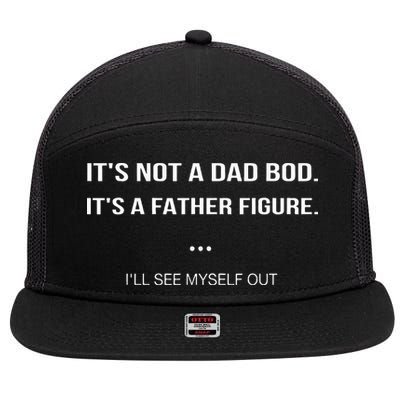 Its Not A Dad Bod Its A Father Figure Ill See Myself Out 7 Panel Mesh Trucker Snapback Hat