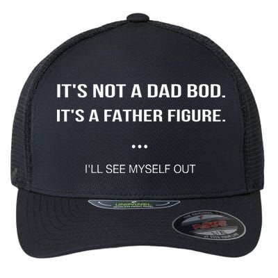 Its Not A Dad Bod Its A Father Figure Ill See Myself Out Flexfit Unipanel Trucker Cap