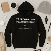 Its Not A Dad Bod Its A Father Figure Ill See Myself Out Hoodie