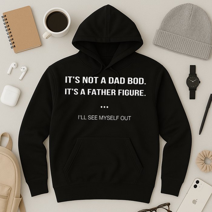 Its Not A Dad Bod Its A Father Figure Ill See Myself Out Hoodie