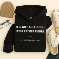 Its Not A Dad Bod Its A Father Figure Ill See Myself Out Hoodie