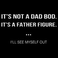 Its Not A Dad Bod Its A Father Figure Ill See Myself Out Button