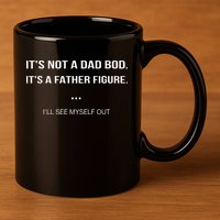 Its Not A Dad Bod Its A Father Figure Ill See Myself Out 11oz C Handle Ceramic Mug