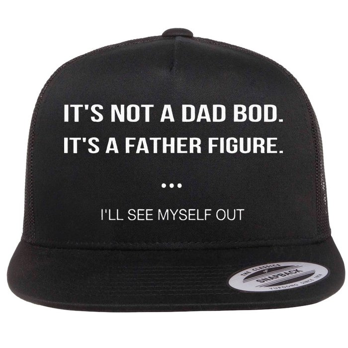 Its Not A Dad Bod Its A Father Figure Ill See Myself Out Flat Bill Trucker Hat