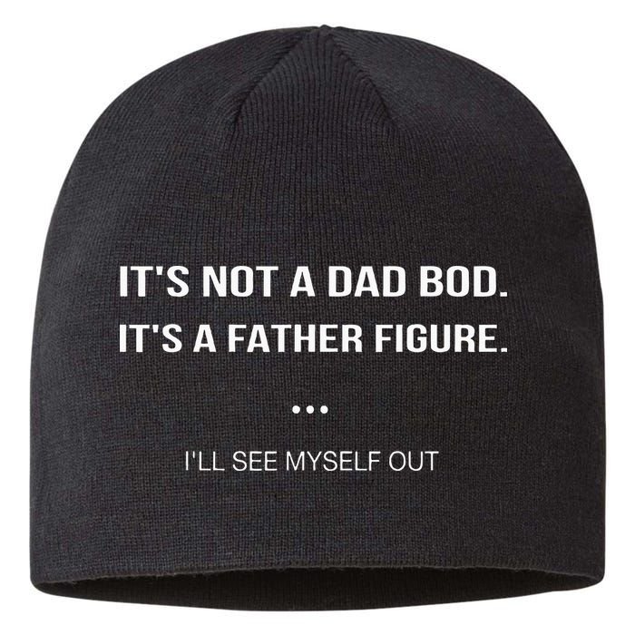 Its Not A Dad Bod Its A Father Figure Ill See Myself Out Sustainable Beanie