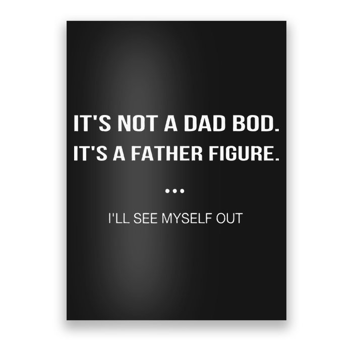 Its Not A Dad Bod Its A Father Figure Ill See Myself Out Poster