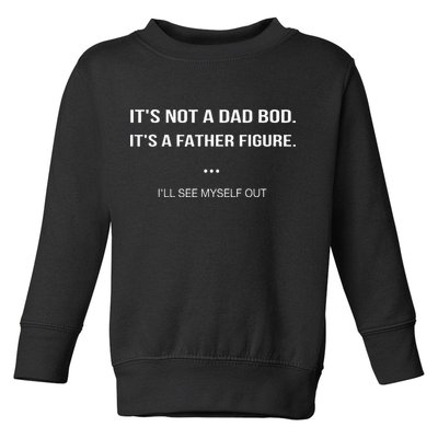 Its Not A Dad Bod Its A Father Figure Ill See Myself Out Toddler Sweatshirt