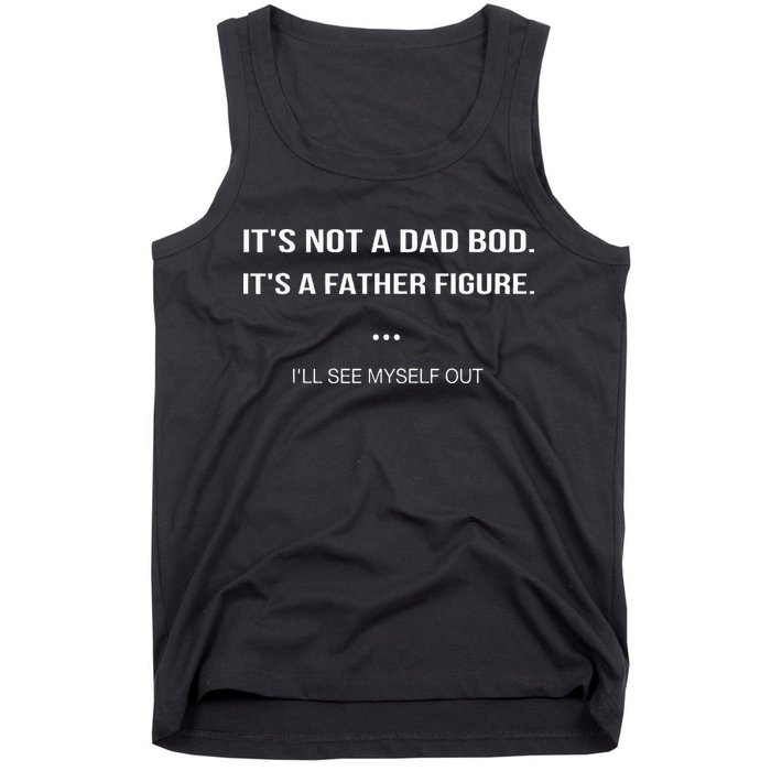 Its Not A Dad Bod Its A Father Figure Ill See Myself Out Tank Top