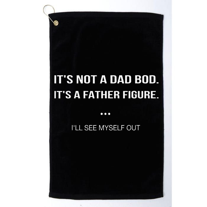 Its Not A Dad Bod Its A Father Figure Ill See Myself Out Golf Towel