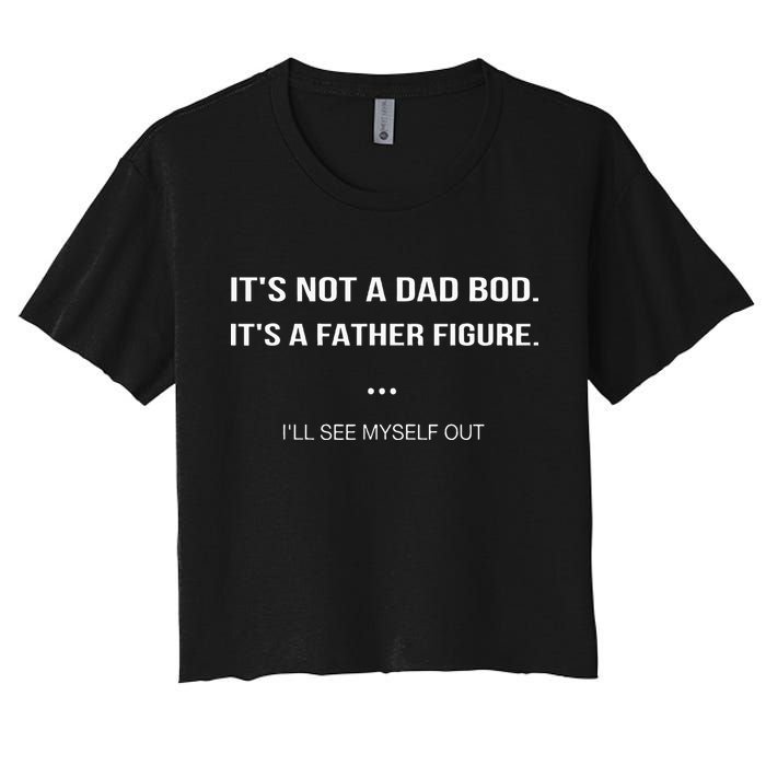 Its Not A Dad Bod Its A Father Figure Ill See Myself Out Crop Top