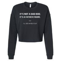 Its Not A Dad Bod Its A Father Figure Ill See Myself Out Cropped Pullover Crew
