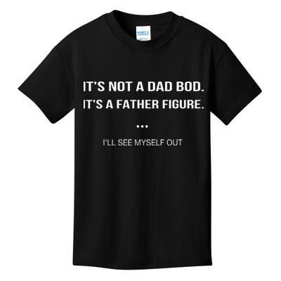 Its Not A Dad Bod Its A Father Figure Ill See Myself Out Kids T-Shirt