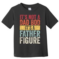 Its Not A Dad Bod Its A Father Figure Funny Retro Vintage Toddler T-Shirt